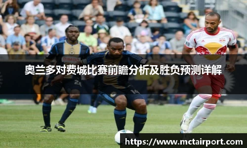 奥兰多对费城比赛前瞻分析及胜负预测详解